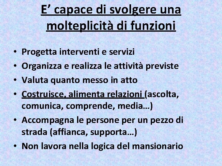 E’ capace di svolgere una molteplicità di funzioni Progetta interventi e servizi Organizza e E’ capace di svolgere una molteplicità di funzioni Progetta interventi e servizi Organizza e