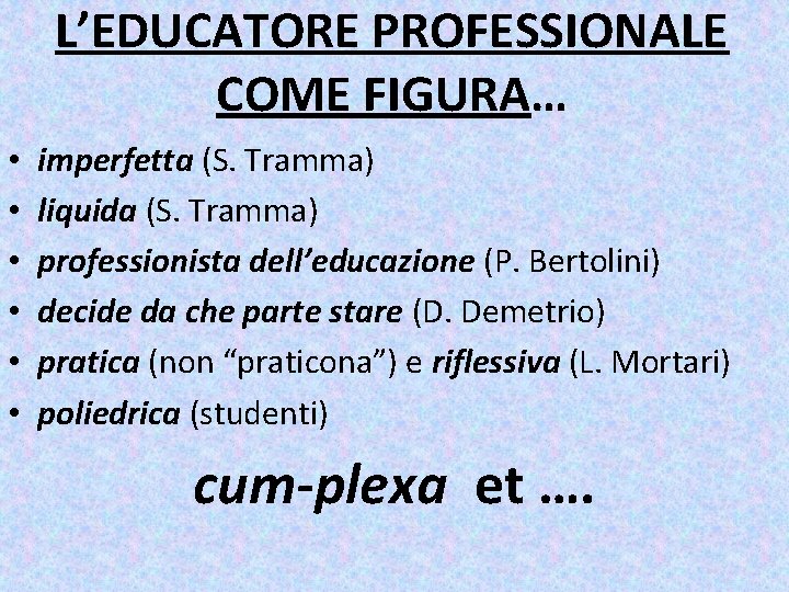 L’EDUCATORE PROFESSIONALE COME FIGURA… • • • imperfetta (S. Tramma) liquida (S. Tramma) professionista