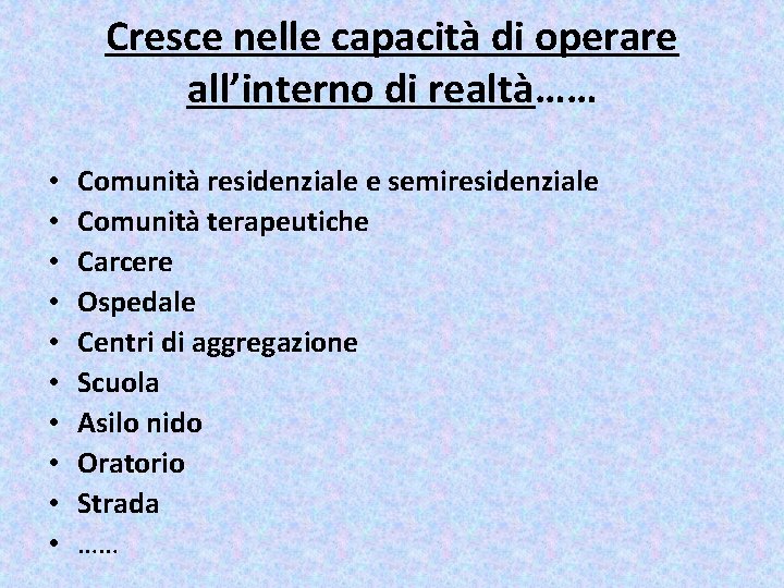 Cresce nelle capacità di operare all’interno di realtà…… • • • Comunità residenziale e