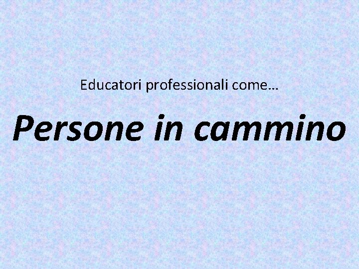 Educatori professionali come… Persone in cammino 