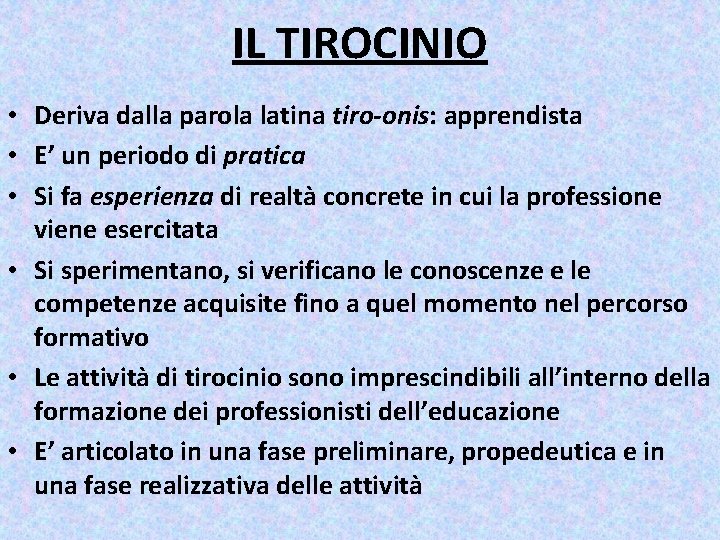 IL TIROCINIO • Deriva dalla parola latina tiro-onis: apprendista • E’ un periodo di