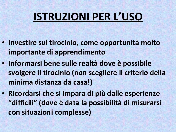 ISTRUZIONI PER L’USO • Investire sul tirocinio, come opportunità molto importante di apprendimento •