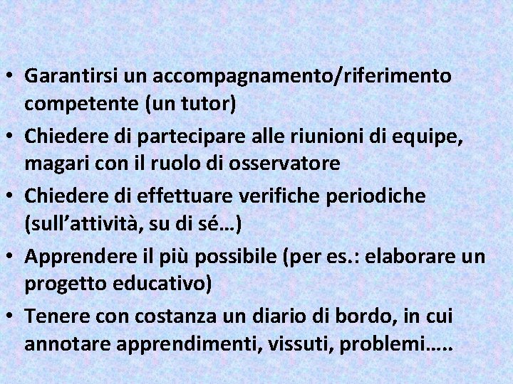  • Garantirsi un accompagnamento/riferimento competente (un tutor) • Chiedere di partecipare alle riunioni