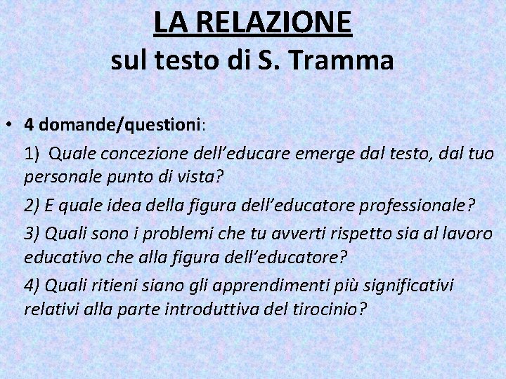 LA RELAZIONE sul testo di S. Tramma • 4 domande/questioni: 1) Quale concezione dell’educare