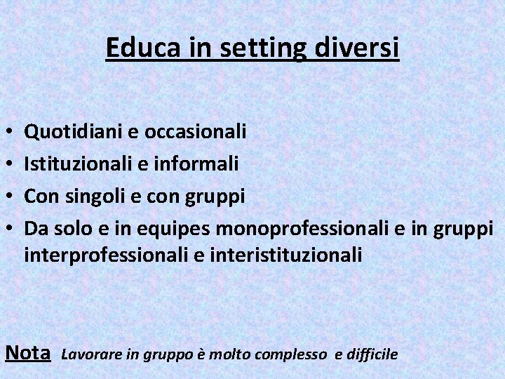 Educa in setting diversi • • Quotidiani e occasionali Istituzionali e informali Con singoli