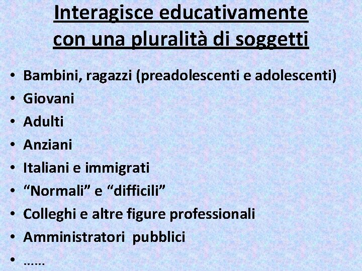 Interagisce educativamente con una pluralità di soggetti • • • Bambini, ragazzi (preadolescenti e