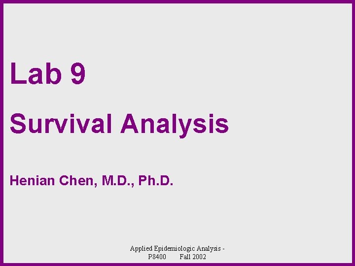 Lab 9 Survival Analysis Henian Chen, M. D. , Ph. D. Applied Epidemiologic Analysis