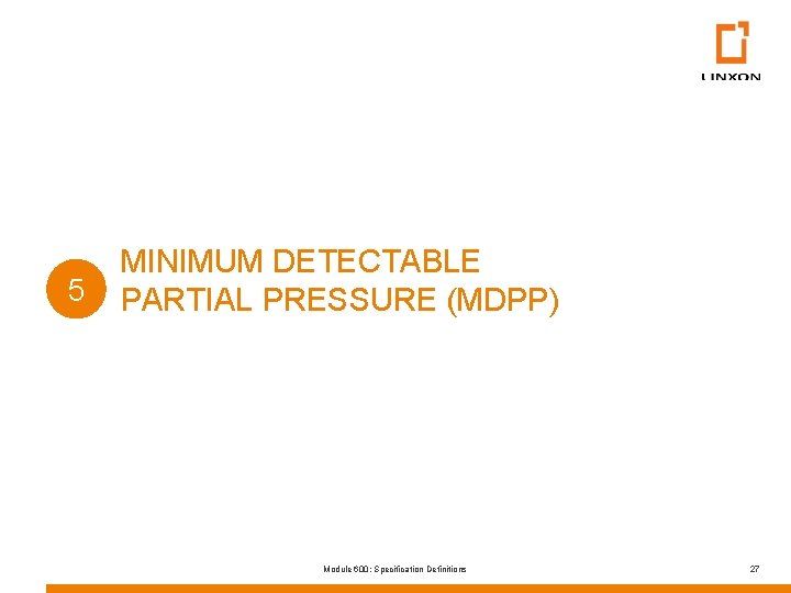 5 MINIMUM DETECTABLE PARTIAL PRESSURE (MDPP) Module 600: Specification Definitions 27 