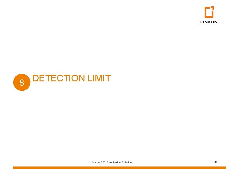 DETECTION LIMIT 8 Module 600: Specification Definitions 43 