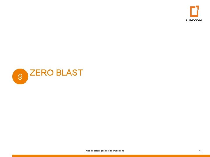 ZERO BLAST 9 Module 600: Specification Definitions 47 