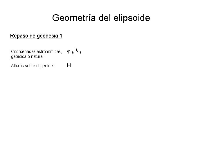 Geometría del elipsoide Repaso de geodesia 1 Coordenadas astronómicas, geoídica o natural : Alturas