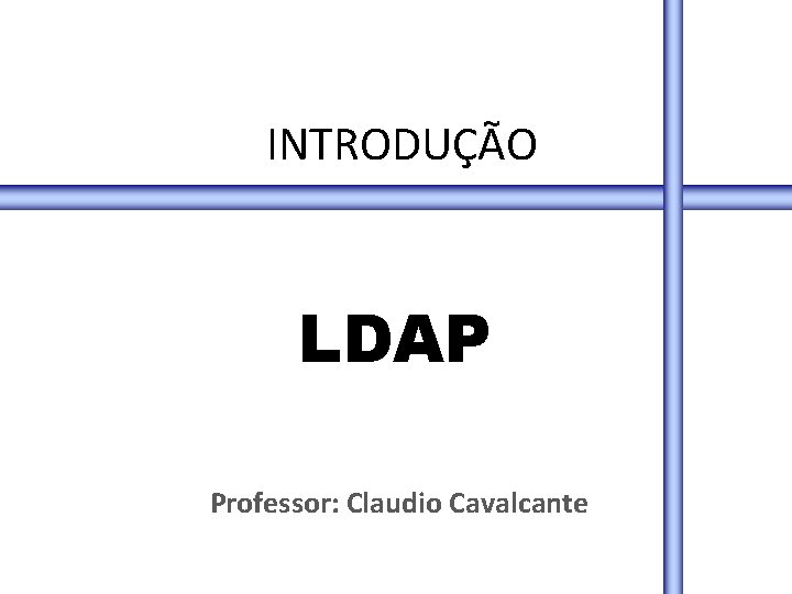 INTRODUÇÃO LDAP Professor: Claudio Cavalcante 