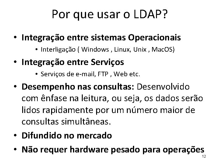 Por que usar o LDAP? • Integração entre sistemas Operacionais • Interligação ( Windows