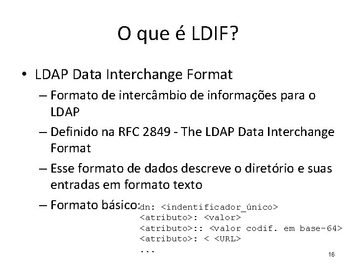O que é LDIF? • LDAP Data Interchange Format – Formato de intercâmbio de