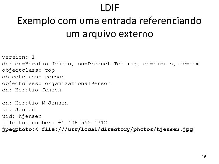 LDIF Exemplo com uma entrada referenciando um arquivo externo version: 1 dn: cn=Horatio Jensen,