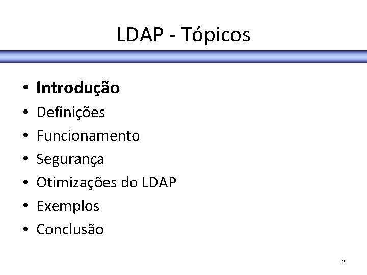 LDAP - Tópicos • Introdução • • • Definições Funcionamento Segurança Otimizações do LDAP