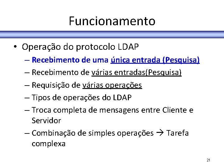 Funcionamento • Operação do protocolo LDAP – Recebimento de uma única entrada (Pesquisa) –
