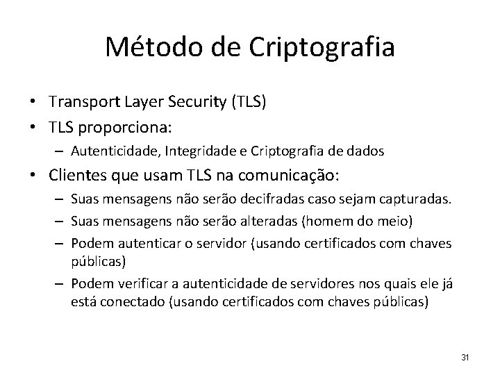 Método de Criptografia • Transport Layer Security (TLS) • TLS proporciona: – Autenticidade, Integridade
