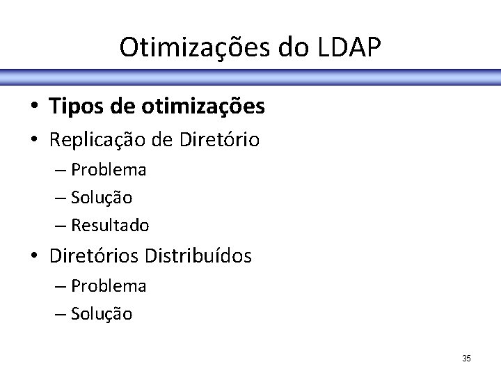 Otimizações do LDAP • Tipos de otimizações • Replicação de Diretório – Problema –