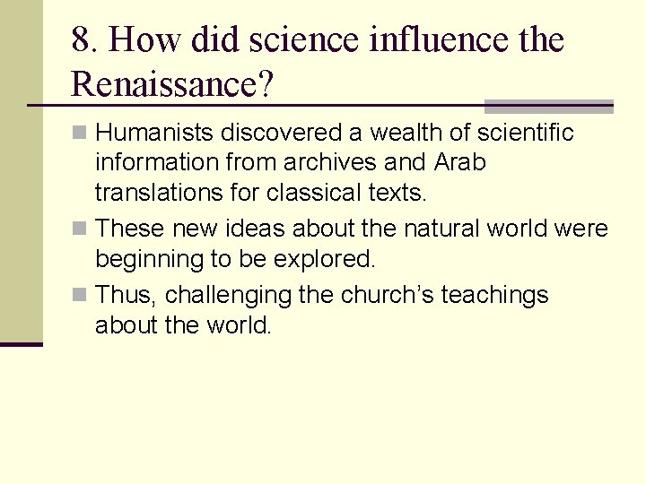 8. How did science influence the Renaissance? n Humanists discovered a wealth of scientific