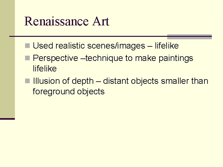 Renaissance Art n Used realistic scenes/images – lifelike n Perspective –technique to make paintings