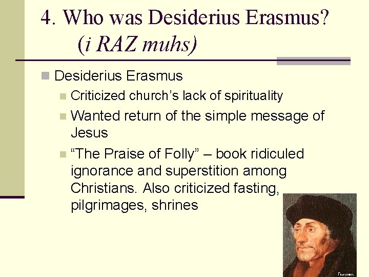 4. Who was Desiderius Erasmus? (i RAZ muhs) n Desiderius Erasmus n Criticized church’s