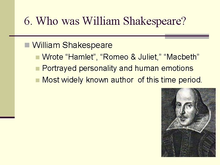 6. Who was William Shakespeare? n William Shakespeare n Wrote “Hamlet”, “Romeo & Juliet,