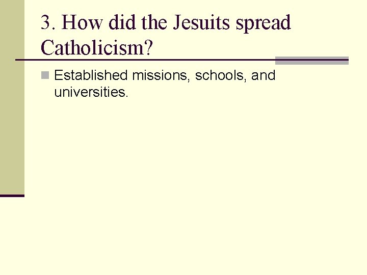 3. How did the Jesuits spread Catholicism? n Established missions, schools, and universities. 