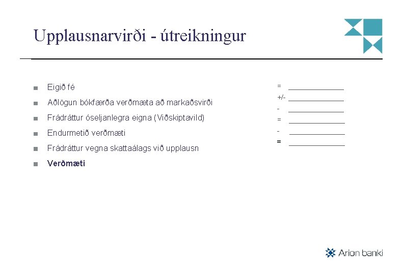 Upplausnarvirði - útreikningur Eigið fé Aðlögun bókfærða verðmæta að markaðsvirði = _______ +/- ______________