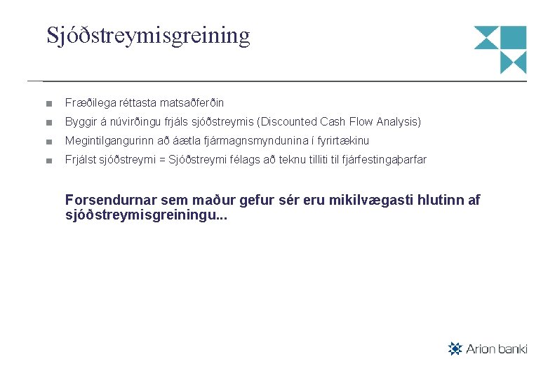 Sjóðstreymisgreining Fræðilega réttasta matsaðferðin Byggir á núvirðingu frjáls sjóðstreymis (Discounted Cash Flow Analysis) Megintilgangurinn