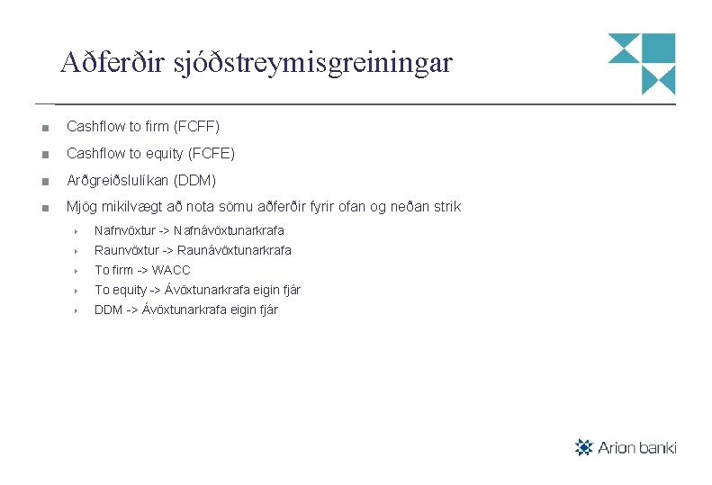 Aðferðir sjóðstreymisgreiningar Cashflow to firm (FCFF) Cashflow to equity (FCFE) Arðgreiðslulíkan (DDM) Mjög mikilvægt