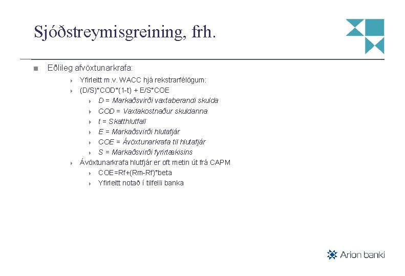 Sjóðstreymisgreining, frh. Eðlileg afvöxtunarkrafa: Yfirleitt m. v. WACC hjá rekstrarfélögum: (D/S)*COD*(1 -t) + E/S*COE