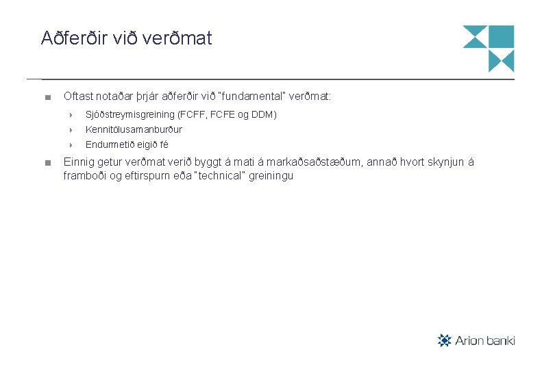 Aðferðir við verðmat Oftast notaðar þrjár aðferðir við “fundamental” verðmat: Sjóðstreymisgreining (FCFF, FCFE og