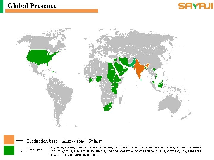 Global Presence Production base – Ahmedabad, Gujarat Exports UAE, IRAN, OMAN, SUDAN, YEMEN, BAHRAIN,