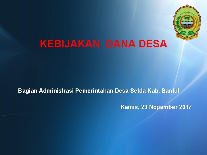 KEBIJAKAN DANA DESA Bagian Administrasi Pemerintahan Desa Setda Kab. Bantul Kamis, 23 Nopember 2017