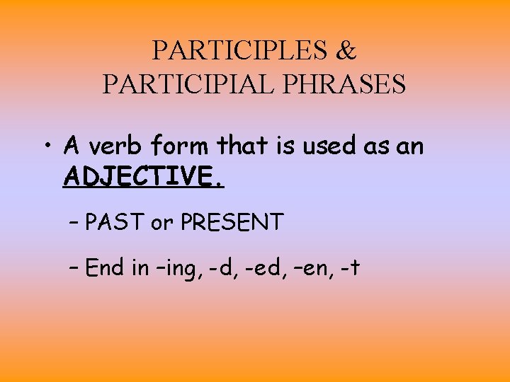 PARTICIPLES & PARTICIPIAL PHRASES • A verb form that is used as an ADJECTIVE.