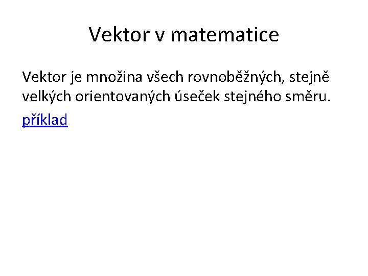 Vektor v matematice Vektor je množina všech rovnoběžných, stejně velkých orientovaných úseček stejného směru.