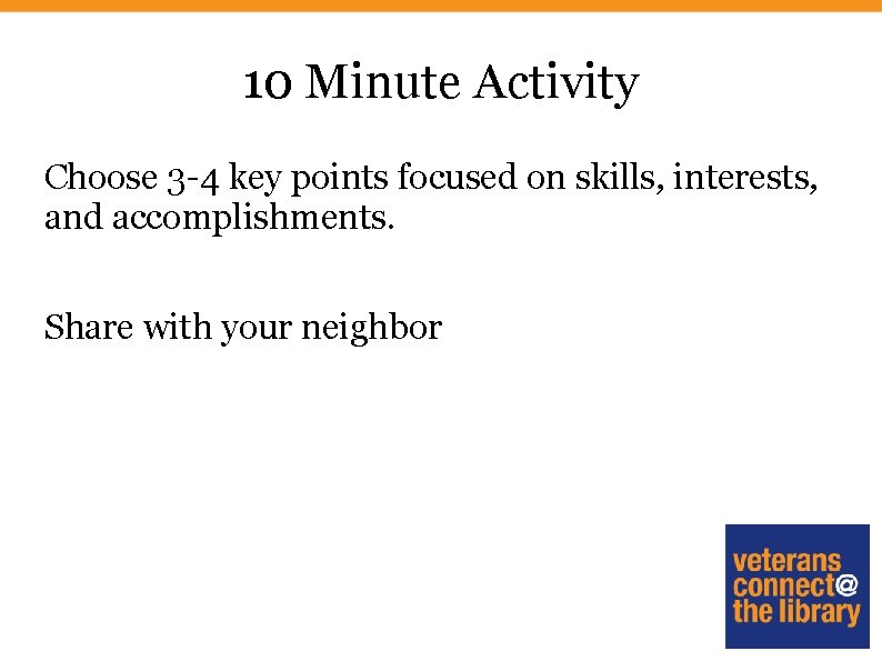 10 Minute Activity Choose 3 -4 key points focused on skills, interests, and accomplishments.