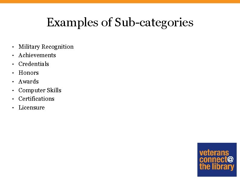 Examples of Sub-categories • Military Recognition • Achievements • Credentials • Honors • Awards