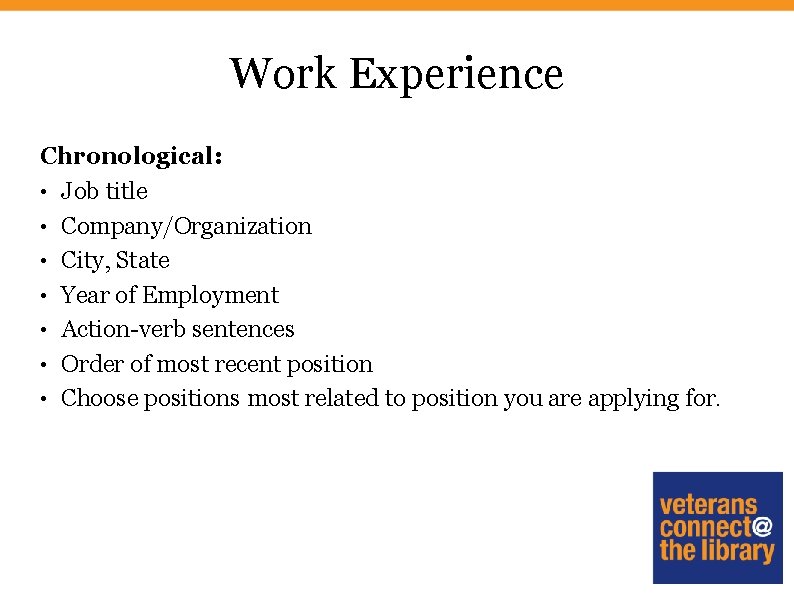 Work Experience Chronological: • Job title • Company/Organization • City, State • Year of