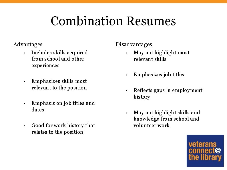 Combination Resumes Advantages • • Includes skills acquired from school and other experiences Emphasizes