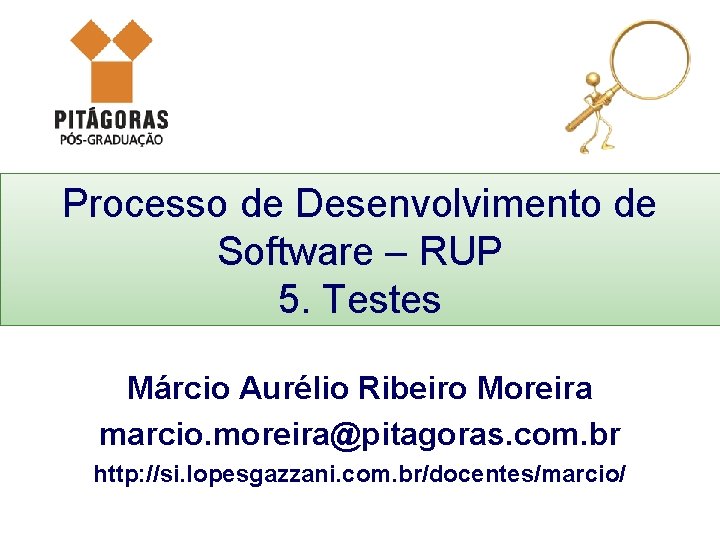 Processo de Desenvolvimento de Software – RUP 5. Testes Márcio Aurélio Ribeiro Moreira marcio.