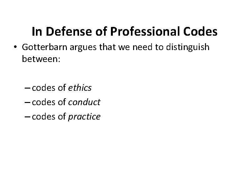 In Defense of Professional Codes • Gotterbarn argues that we need to distinguish between: