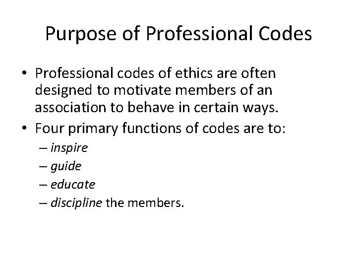 Purpose of Professional Codes • Professional codes of ethics are often designed to motivate