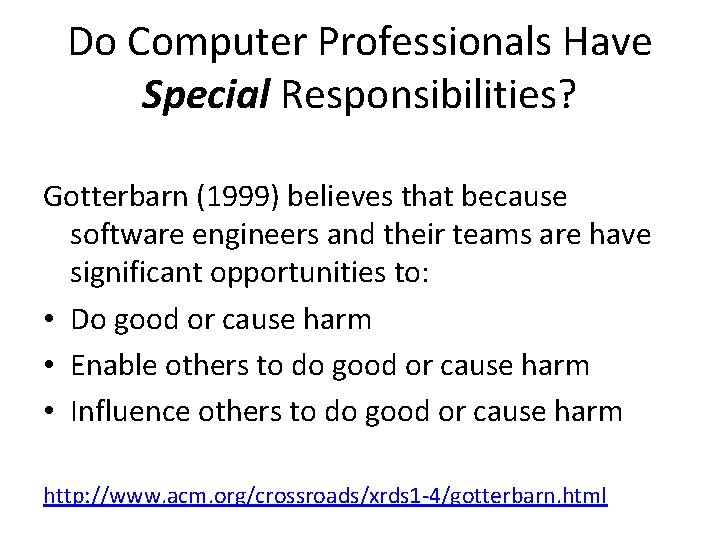 Do Computer Professionals Have Special Responsibilities? Gotterbarn (1999) believes that because software engineers and