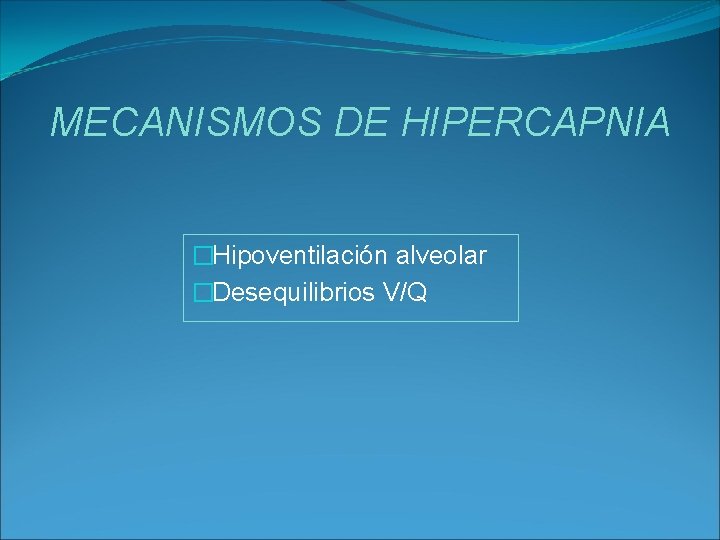 MECANISMOS DE HIPERCAPNIA �Hipoventilación alveolar �Desequilibrios V/Q 