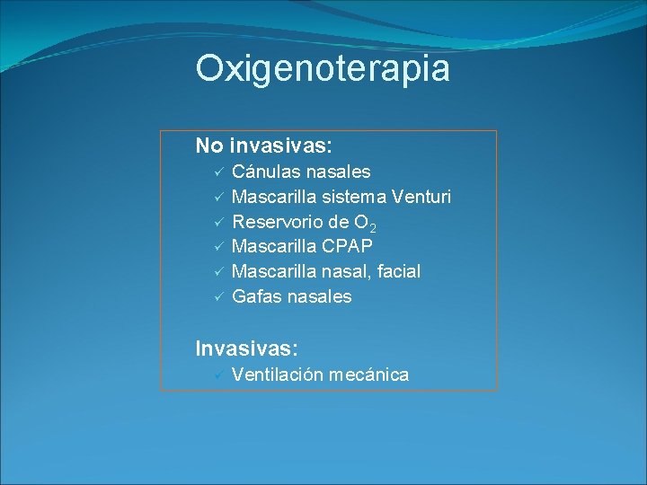 Oxigenoterapia No invasivas: ü ü ü Cánulas nasales Mascarilla sistema Venturi Reservorio de O