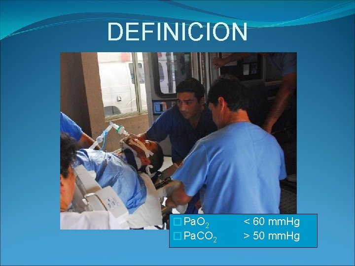 DEFINICION �Pa. O 2 �Pa. CO 2 < 60 mm. Hg > 50 mm.