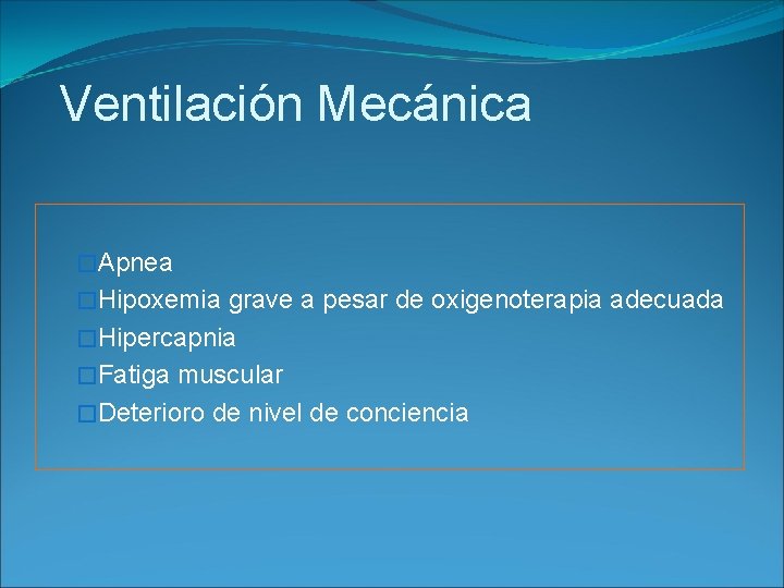 Ventilación Mecánica �Apnea �Hipoxemia grave a pesar de oxigenoterapia adecuada �Hipercapnia �Fatiga muscular �Deterioro