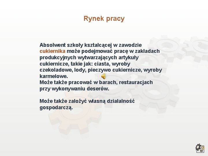 Rynek pracy Absolwent szkoły kształcącej w zawodzie cukiernika może podejmować pracę w zakładach produkcyjnych Rynek pracy Absolwent szkoły kształcącej w zawodzie cukiernika może podejmować pracę w zakładach produkcyjnych
